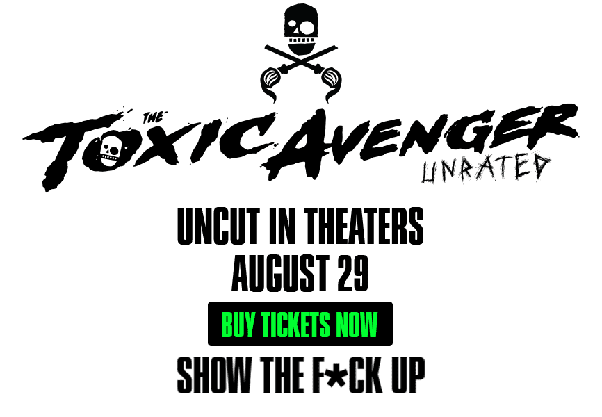 Toxic Avenger buy tickets now.